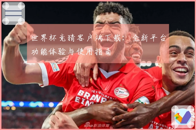 世界杯竞猜客户端下载:全新平台功能体验与使用指南